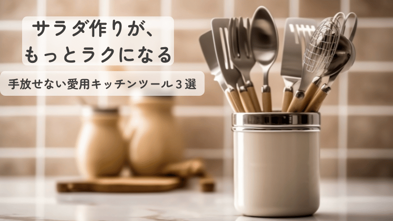 カトラリーが収納されたキッチンツールスタンド。サラダ作りがラクになる愛用アイテムを紹介するイメージ。